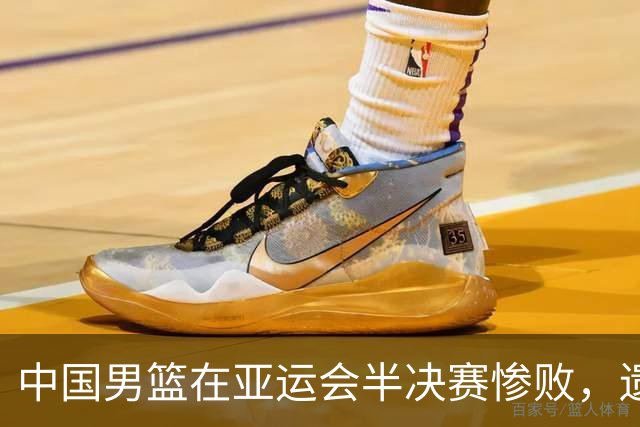 中国男篮在亚运会半决赛惨败，遗憾无缘决赛！